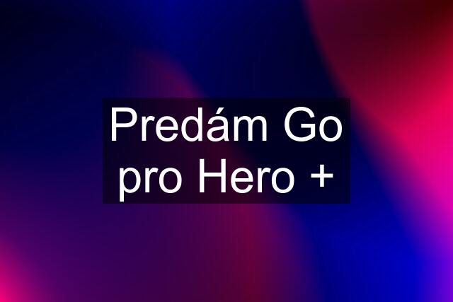 Predám Go pro Hero +