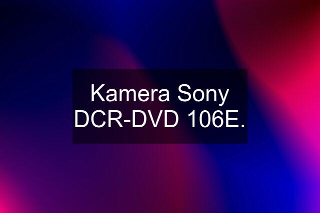 Kamera Sony DCR-DVD 106E.