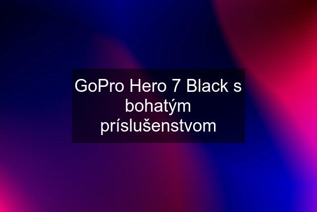 GoPro Hero 7 Black s bohatým príslušenstvom