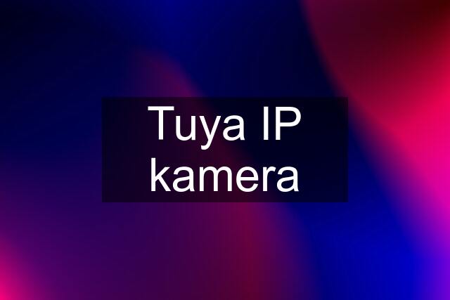 Tuya IP kamera