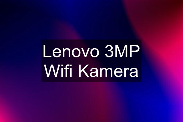 Lenovo 3MP Wifi Kamera