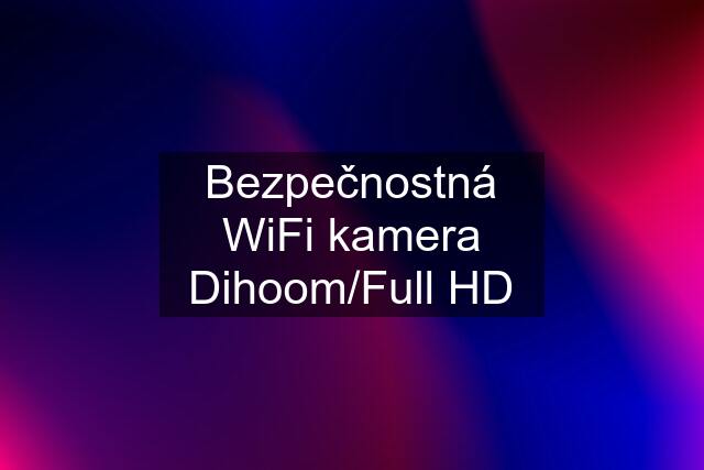 Bezpečnostná WiFi kamera Dihoom/Full HD
