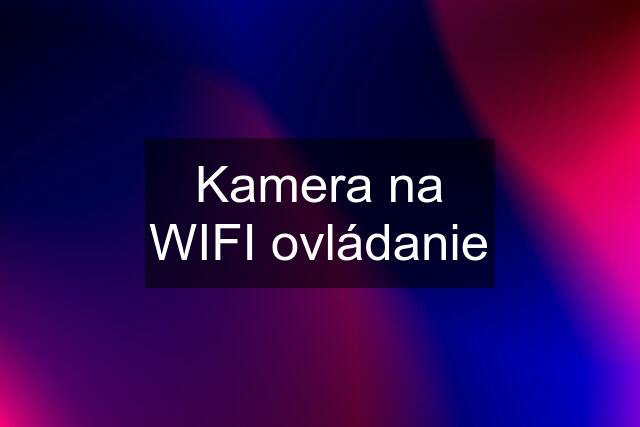 Kamera na WIFI ovládanie