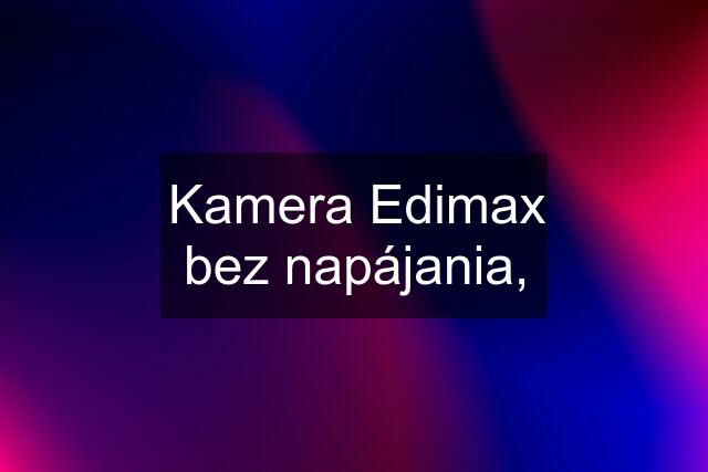 Kamera Edimax bez napájania,