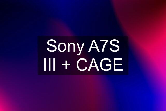 Sony A7S III + CAGE