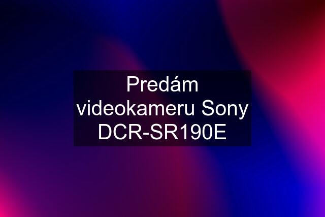 Predám videokameru Sony DCR-SR190E