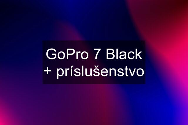 GoPro 7 Black + príslušenstvo