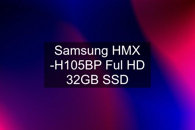 Samsung HMX -H105BP Ful HD 32GB SSD