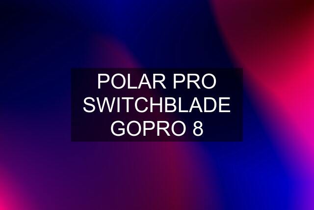 POLAR PRO SWITCHBLADE GOPRO 8