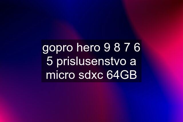 gopro hero 9 8 7 6 5 prislusenstvo a micro sdxc 64GB