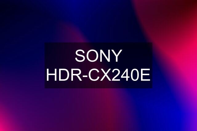 SONY HDR-CX240E