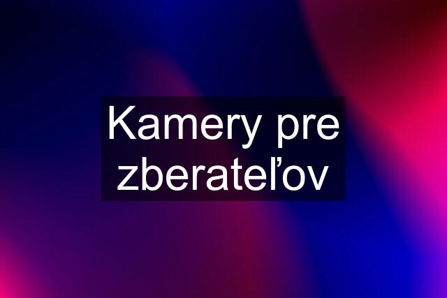 Kamery pre zberateľov