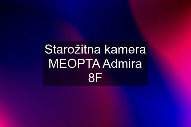 Starožitna kamera MEOPTA Admira 8F