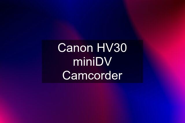 Canon HV30 miniDV Camcorder