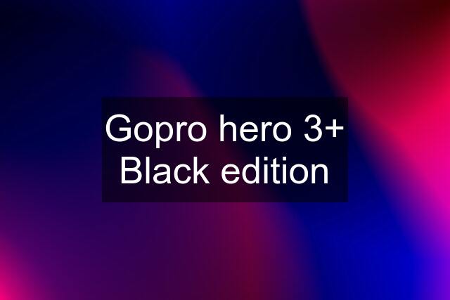 Gopro hero 3+ Black edition