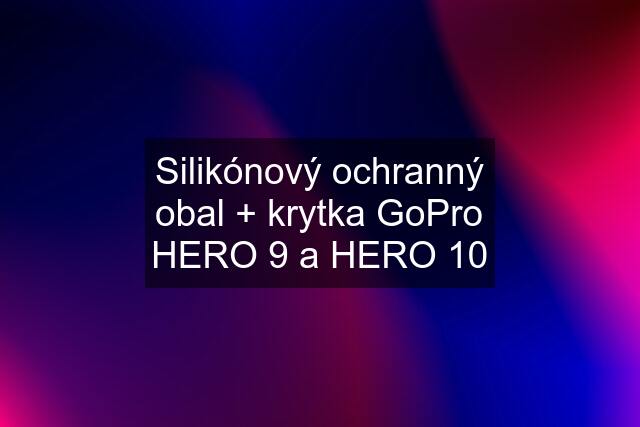 Silikónový ochranný obal + krytka GoPro HERO 9 a HERO 10