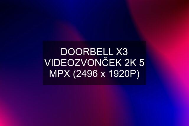 DOORBELL X3 VIDEOZVONČEK 2K 5 MPX (2496 x 1920P)