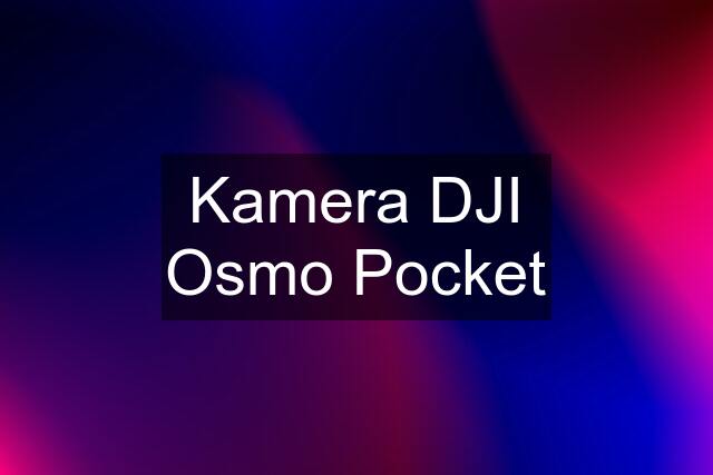 Kamera DJI Osmo Pocket