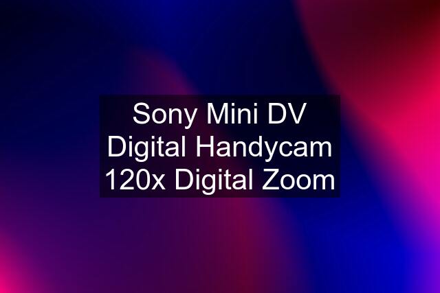 Sony Mini DV Digital Handycam 120x Digital Zoom