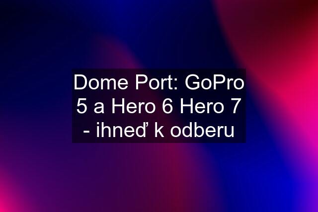 Dome Port: GoPro 5 a Hero 6 Hero 7 - ihneď k odberu