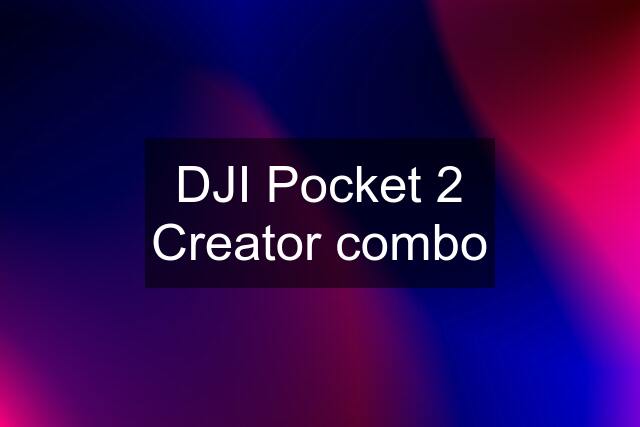 DJI Pocket 2 Creator combo