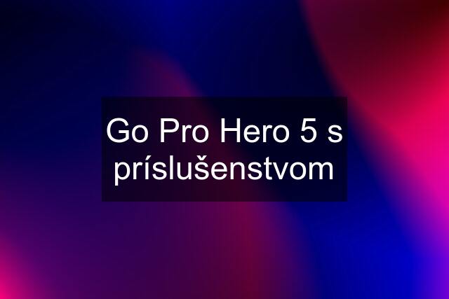 Go Pro Hero 5 s príslušenstvom