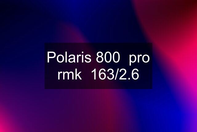 Polaris 800  pro rmk  163/2.6