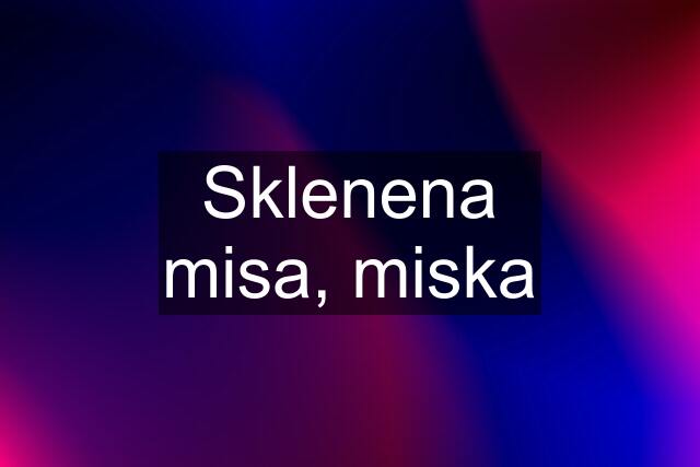 Sklenena misa, miska