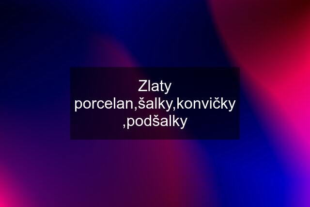 Zlaty porcelan,šalky,konvičky ,podšalky