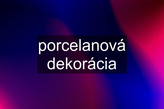 porcelanová dekorácia