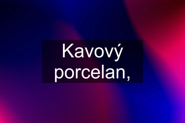 Kavový porcelan,