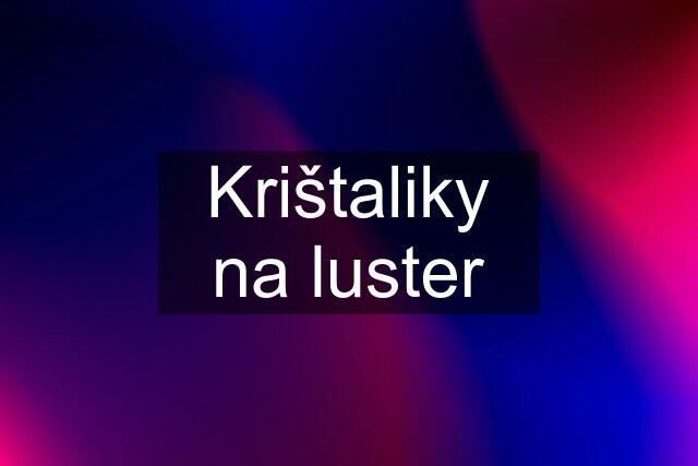 Krištaliky na luster