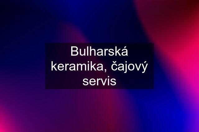 Bulharská keramika, čajový servis