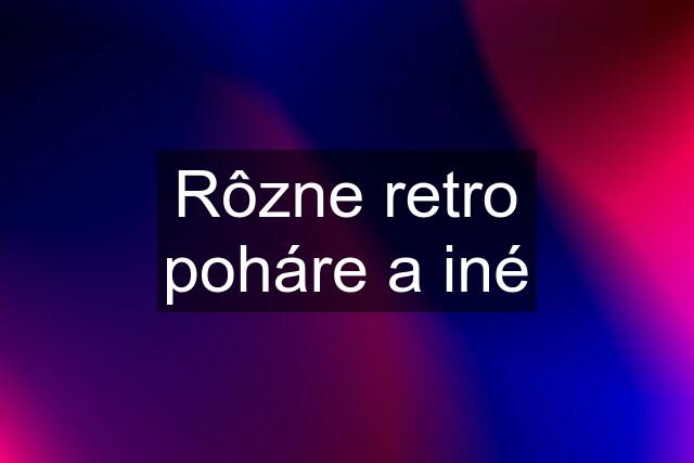 Rôzne retro poháre a iné