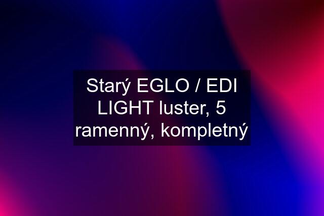Starý EGLO / EDI LIGHT luster, 5 ramenný, kompletný