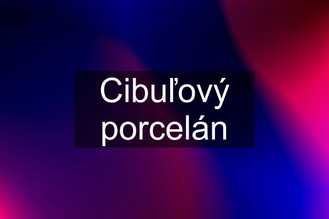 Cibuľový porcelán