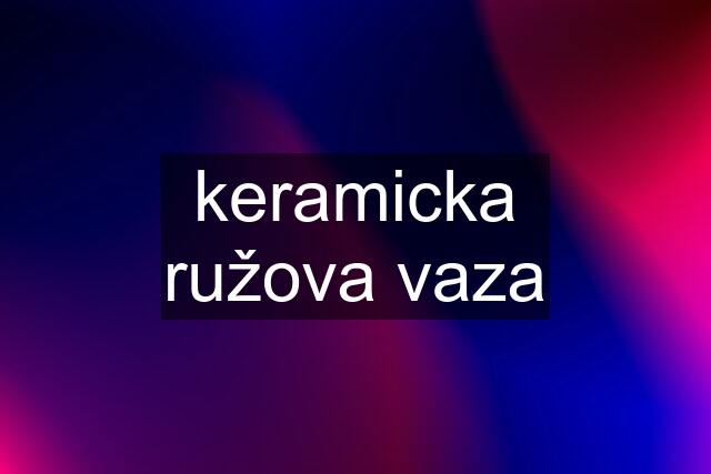 keramicka ružova vaza