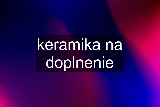 keramika na doplnenie