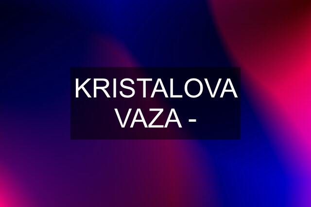 KRISTALOVA VAZA -