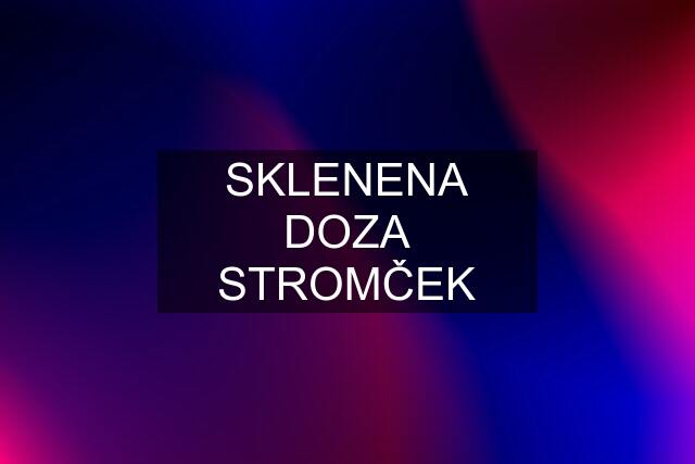 SKLENENA DOZA STROMČEK