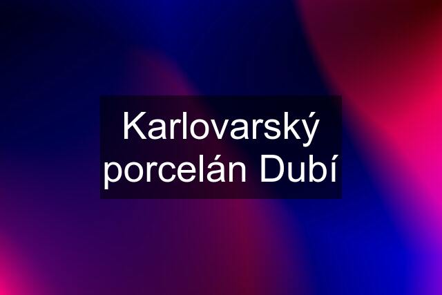 Karlovarský porcelán Dubí