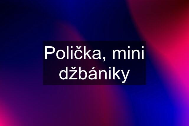 Polička, mini džbániky