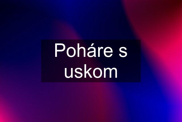 Poháre s uskom