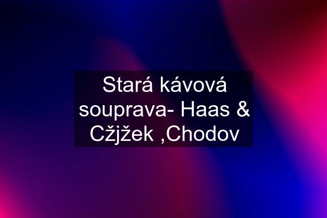 Stará kávová souprava- Haas & Cžjžek ,Chodov