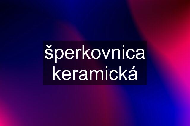 šperkovnica keramická