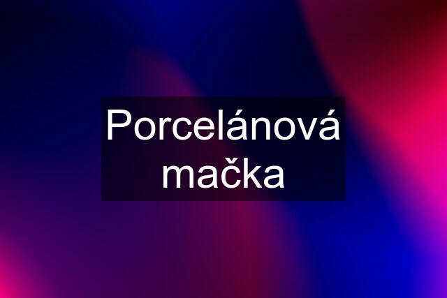 Porcelánová mačka