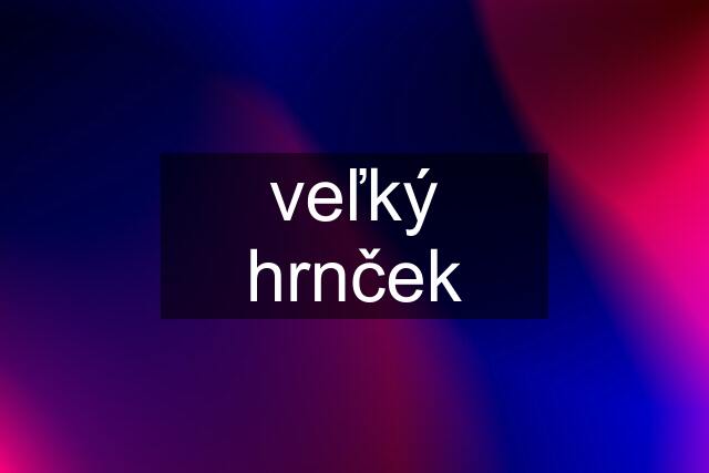 veľký hrnček