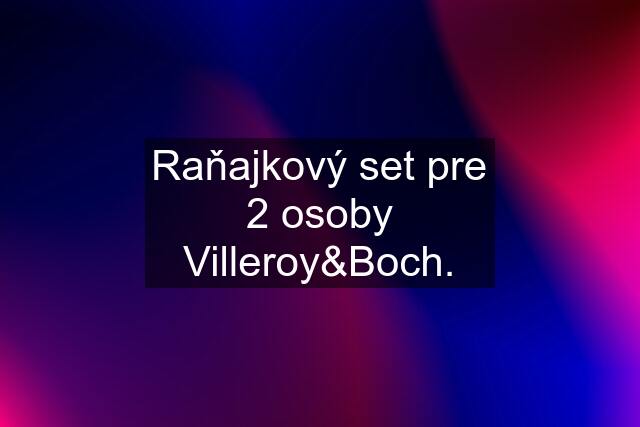 Raňajkový set pre 2 osoby Villeroy&Boch.