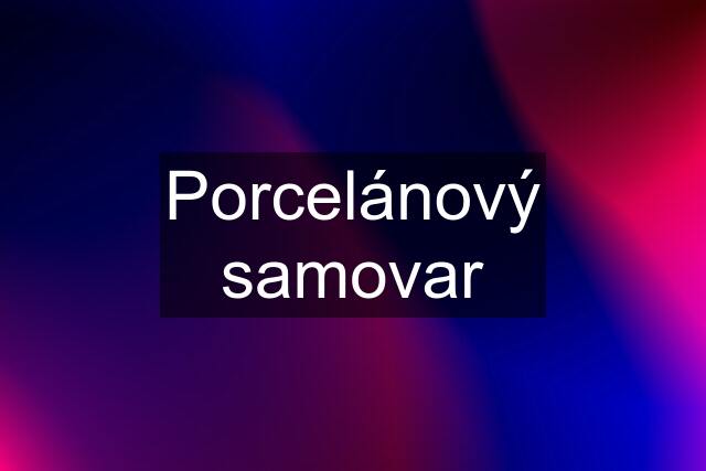 Porcelánový samovar