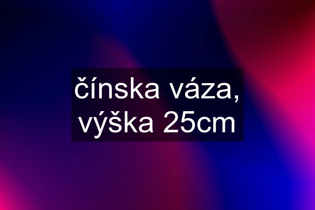 čínska váza, výška 25cm